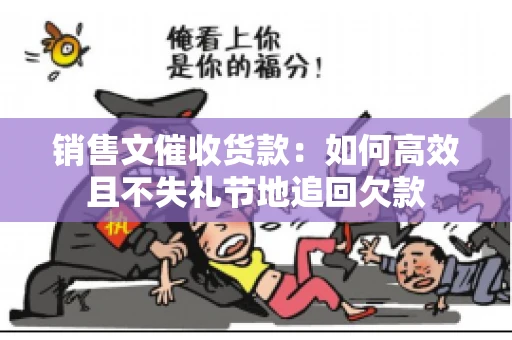销售文催收货款：如何高效且不失礼节地追回欠款