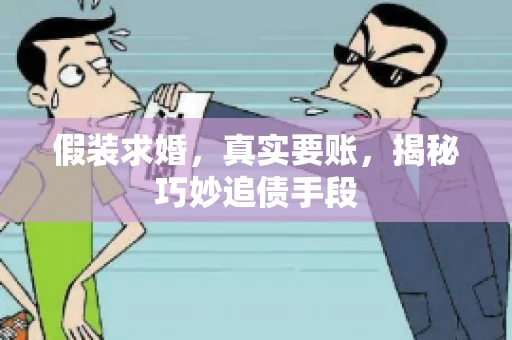假装求婚，真实要账，揭秘巧妙追债手段