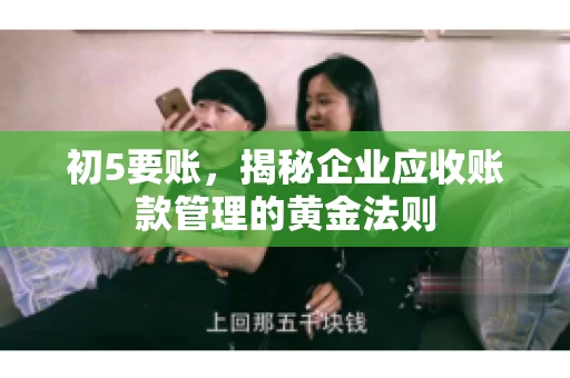 初5要账，揭秘企业应收账款管理的黄金法则