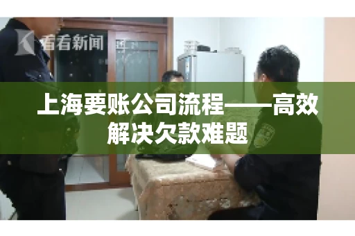 上海要账公司流程——高效解决欠款难题 上海要账公司流程——高效解决欠款难题