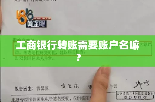 工商银行转账需要账户名嘛? 工商银行转账需要账户名嘛?