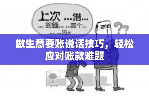 做生意要账说话技巧，轻松应对账款难题