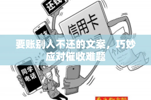 要账别人不还的文案，巧妙应对催收难题