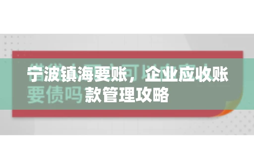 宁波镇海要账，企业应收账款管理攻略