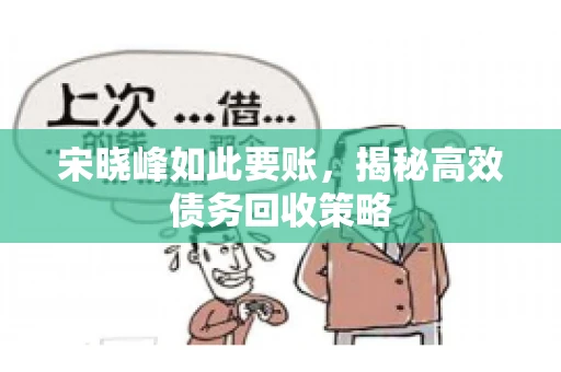 宋晓峰如此要账，揭秘高效债务回收策略