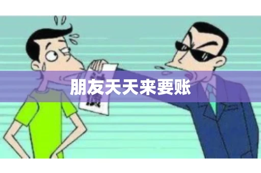 朋友天天来要账