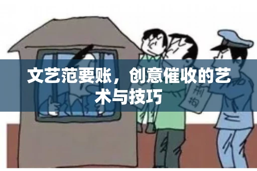 文艺范要账，创意催收的艺术与技巧