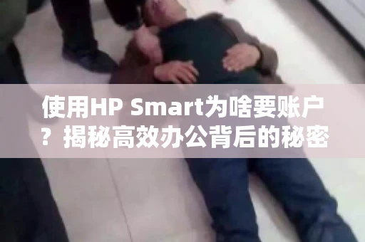 使用HP Smart为啥要账户?揭秘高效办公背后的秘密 使用HP Smart为啥要账户?揭秘高效办公背后的秘密