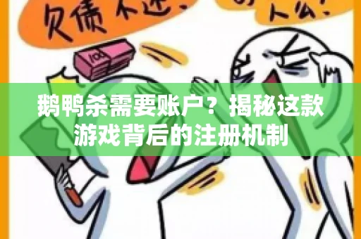 鹅鸭杀需要账户？揭秘这款游戏背后的注册机制