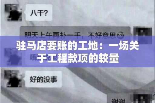 驻马店要账的工地:一场关于工程款项的较量 驻马店要账的工地:一场关于工程款项的较量