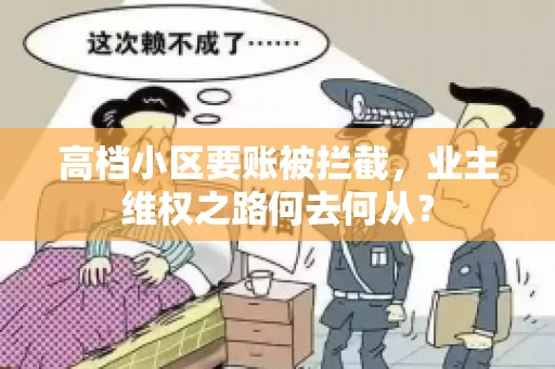 高档小区要账被拦截，业主维权之路何去何从？