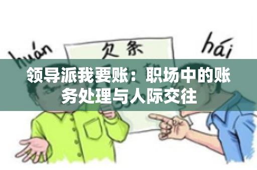 领导派我要账：职场中的账务处理与人际交往