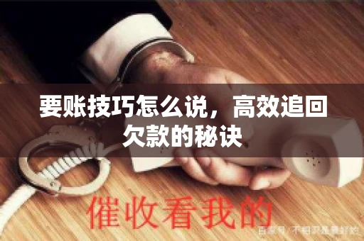 要账技巧怎么说，高效追回欠款的秘诀