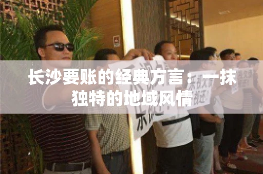 长沙要账的经典方言：一抹独特的地域风情