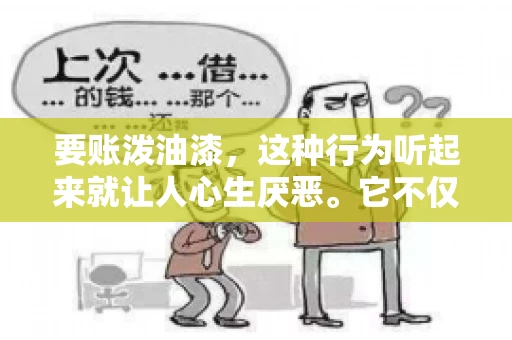 要账泼油漆,这种行为听起来就让人心生厌恶。它不仅侵犯了他人财产权,还可能触犯法律。那么,这种行为究竟是什么性质?今天,我们就来聊聊这个话题。 要账泼油漆,这种行为听起来就让人心生厌恶。它不仅侵犯了他人财产权,还可能触犯法律。那么,这种行为究竟是什么性质?今天,我们就来聊聊这个话题。