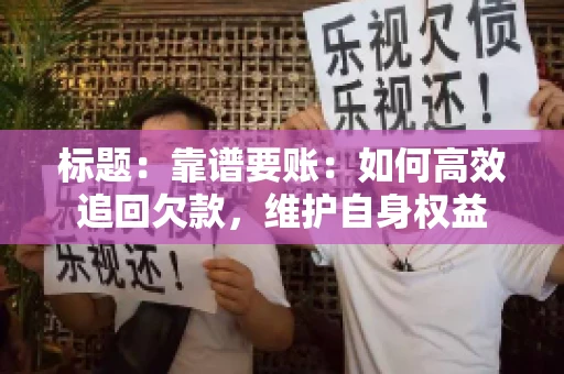 标题:靠谱要账:如何高效追回欠款,维护自身权益 标题:靠谱要账:如何高效追回欠款,维护自身权益