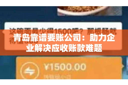 青岛靠谱要账公司：助力企业解决应收账款难题