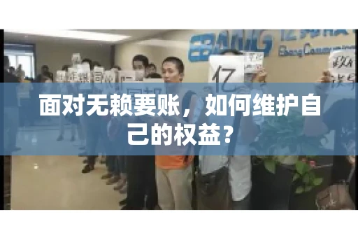 面对无赖要账,如何维护自己的权益? 面对无赖要账,如何维护自己的权益?