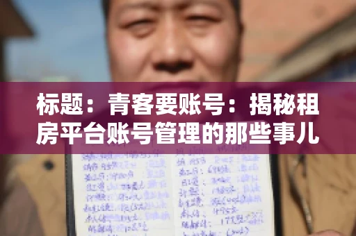 标题：青客要账号：揭秘租房平台账号管理的那些事儿