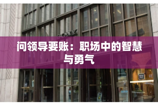 问领导要账：职场中的智慧与勇气