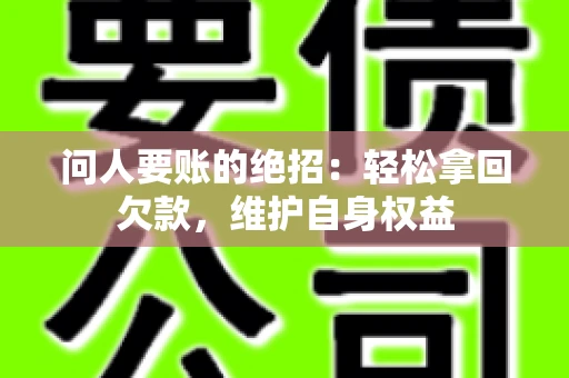 问人要账的绝招：轻松拿回欠款，维护自身权益