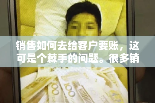 销售如何去给客户要账，这可是个棘手的问题。很多销售人员都遇到过客户拖欠账款的情况，让人头疼不已。今天，我就来和大家聊聊这个话题，分享一些实际操作中的经验和技巧。