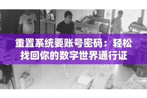 重置系统要账号密码：轻松找回你的数字世界通行证