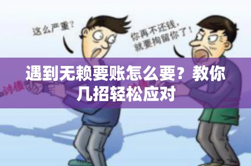 遇到无赖要账怎么要？教你几招轻松应对