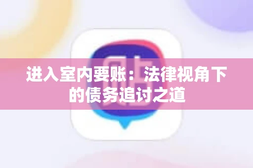 进入室内要账：法律视角下的债务追讨之道