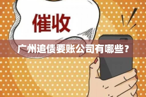 广州追债要账公司有哪些？