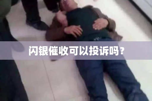 闪银催收可以投诉吗? 闪银催收可以投诉吗?