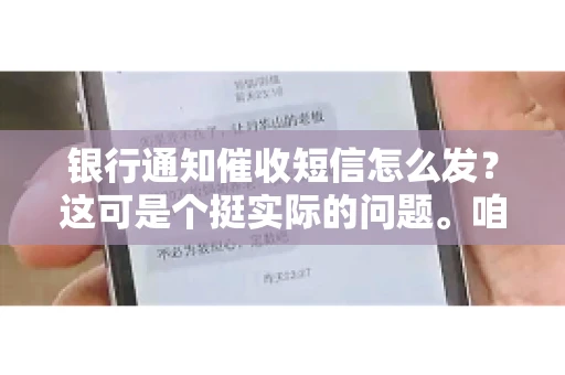 银行通知催收短信怎么发？这可是个挺实际的问题。咱们得聊聊，怎么才能让催收短信既有效又得体。