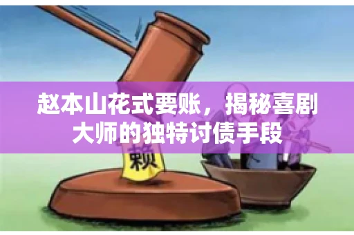 赵本山花式要账，揭秘喜剧大师的独特讨债手段