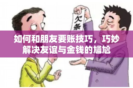 如何和朋友要账技巧，巧妙解决友谊与金钱的尴尬
